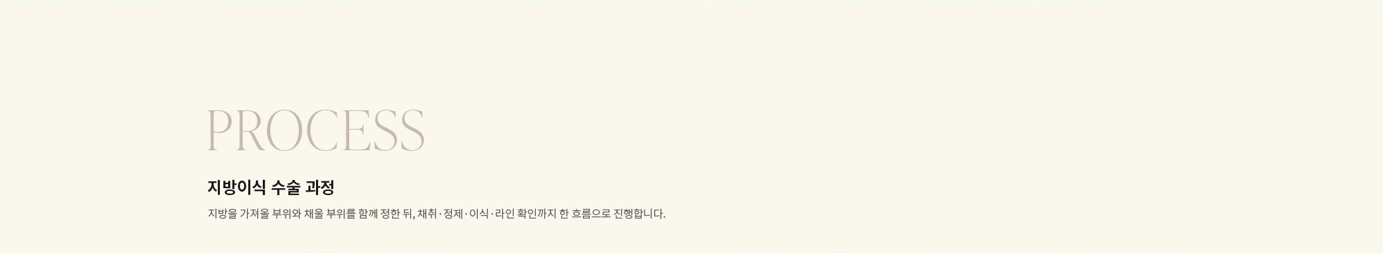 [PROCESS] 지방이식 수술 과정 : 지방을 가져올 부위와 채울 부위를 함께 정한 뒤, 채취·정제·이식·라인 확인까지 한 흐름으로 진행합니다.