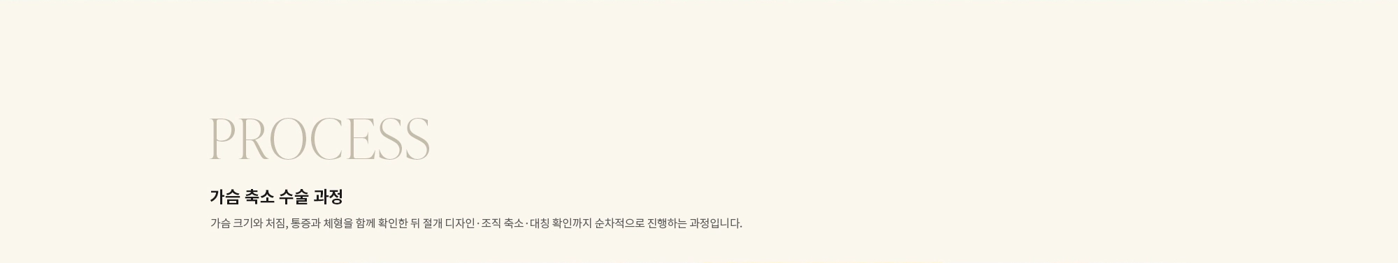 [PROCESS] 가슴 축소 수술 과정 : 가슴 크기와 처짐, 통증과 체형을 함께 확인한 뒤 절개 디자인·조직 축소·대칭 확인까지 순차적으로 진행하는 과정입니다.