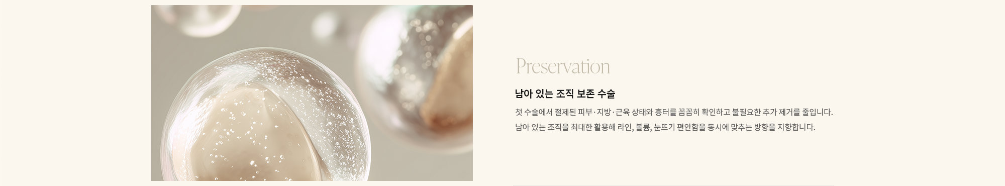 [Preservation] 남아 있는 조직 보존 수술 : 첫 수술에서 절제된 피부·지방·근육 상태와 흉터를 꼼꼼히 확인하고 불필요한 추가 제거를 줄입니다. 남아 있는 조직을 최대한 활용해 라인, 볼륨, 눈뜨기 편안함을 동시에 맞추는 방향을 지향합니다.