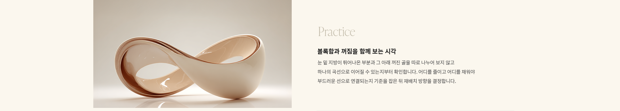 [Practice] 볼록함과 꺼짐을 함께 보는 시각 : 눈 밑 지방이 튀어나온 부분과 그 아래 꺼진 골을 따로 나누어 보지 않고 하나의 곡선으로 이어질 수 있는지부터 확인합니다. 어디를 줄이고 어디를 채워야 부드러운 선으로 연결되는지 기준을 잡은 뒤 재배치 방향을 결정합니다.