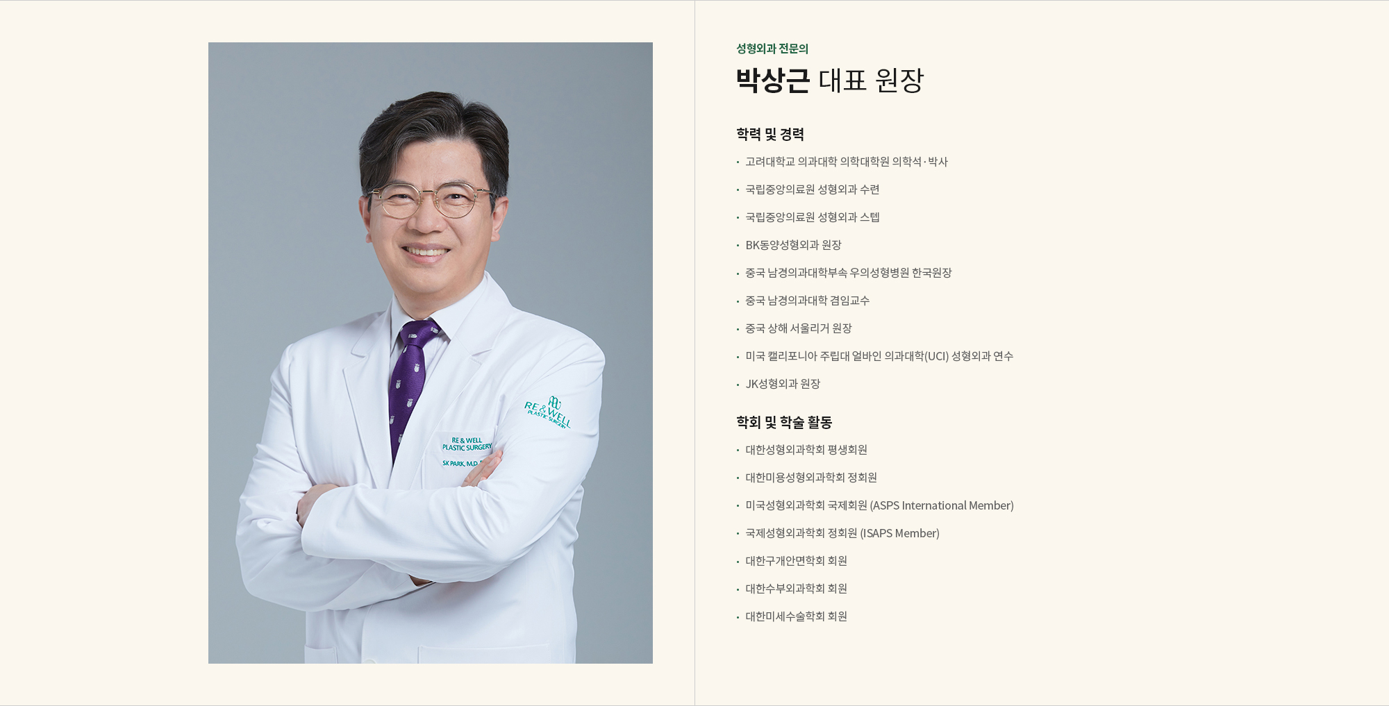 [성형외과 전문의 박상근 대표 원장] 학력 및 경력) · 고려대학교 의과대학 의학대학원 의학석·박사 · 국가중앙의료원 성형외과 수련 · 국가중앙의료원 성형외과 스텝 · BK동양성형외과 원장 · 중국 남경의과대학부속 우의성형병원 한국원장  · 중국 남경의과대학 겸임교수 · 중국 상해 서울리거 원장 · 미국 캘리포니아 주립대 얼바인 의과대학(UCI) 성형외과 연수 · JK성형외과 원장 / 학회 및 학술 활동) · 대한성형외과학회 평생회원 · 대한미용성형외과학회 정회원 · 미국성형외과학회 국제회원 (ASPS International Member) · 국제성형외과학회 정회원 (ISAPS Member) · 대한구개안면학회 회원 · 대한수부외과학회 회원 · 대한미세수술학회 회원 