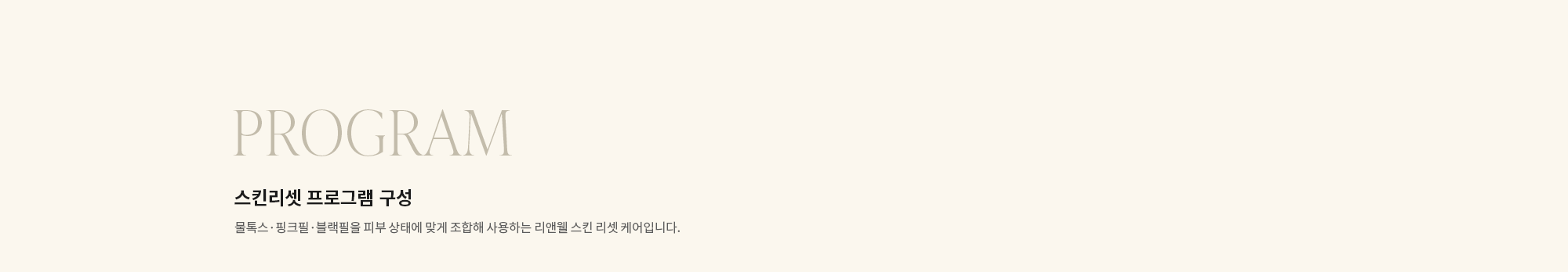 [PROGRAM] 스킨리셋 프로그램 구성 : 물톡스·핑크필·블랙필을 피부 상태에 맞게 조합해 사용하는 리앤웰 스킨 리셋 케어입니다.